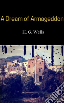 A dream of Armageddon. E-book. Formato Mobipocket ebook di H. G. Wells