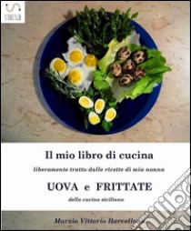 Uova e frittate nella tradizione culinaria Siciliana. E-book. Formato Mobipocket ebook di Marzio Vittorio Barcellona