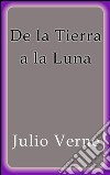 De la Tierra a la Luna. E-book. Formato EPUB ebook