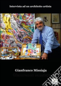 GIANFRANCO MISSIAJA - Intervista ad un architetto artista. E-book. Formato EPUB ebook di Paolo Rosa Salva