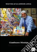 GIANFRANCO MISSIAJA - Intervista ad un architetto artista. E-book. Formato EPUB