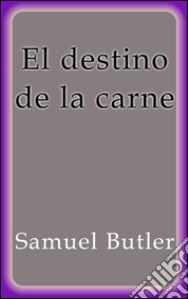 El destino de la carne. E-book. Formato EPUB ebook di Samuel Butler