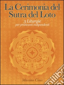 La Cerimonia del Sutra del Loto - 3 Liturgie per praticanti indipendenti. E-book. Formato EPUB ebook di Massimo Claus