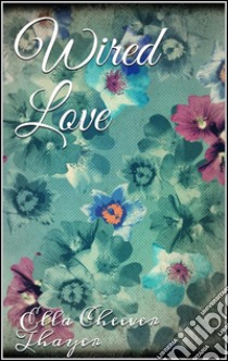 Wired love. E-book. Formato EPUB ebook di Ella Cheever Thayer