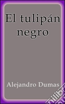 El tulipán negro. E-book. Formato Mobipocket ebook di Alejandro Dumas