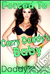 Forced to Carry Daddy's Baby: RAPE FORCED PREGNANCY Daddy Daughter Erotica Daddy Erotica Father Daughter Incest Taboo Barely Legal Bareback Creampie. E-book. Formato Mobipocket ebook di Amber FoxxFire