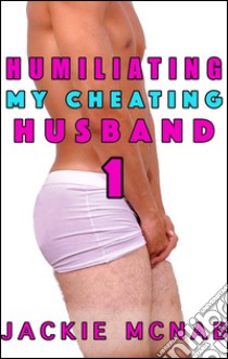 Humiliating My Cheating HusbandHumiliation Punishment Anal Oral Orgasm Denial Cocksucking Swallowing. E-book. Formato EPUB ebook di Jackie McNab