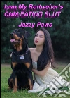 I am my Rottweiler's Cum Eating Slut: BESTIALITY DOG BESTIALITY DOG KNOTTING DOG TYING. E-book. Formato EPUB ebook di Jazzy Paws