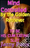 Mind Controlled by the Golden Retriever to be his Cum Eating Slut: BESTIALITY DOG BESTIALITY DOG KNOTTING DOG TYING. E-book. Formato EPUB ebook di Jazzy Paws