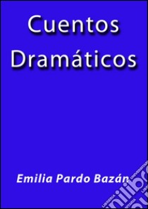 Cuentos dramáticos. E-book. Formato EPUB ebook di Emilia Pardo Bázan