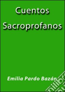 Cuentos sacroprofanos. E-book. Formato Mobipocket ebook di Emilia Pardo Bázan