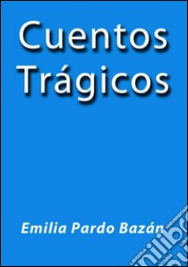 Cuentos trágicos. E-book. Formato EPUB ebook di Emilia Pardo Bázan