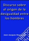 Discurso sobre el origen de la desigualdad entre los hombres. E-book. Formato EPUB ebook