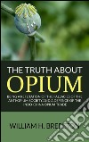 The Truth about Opium / Being a Refutation of the Fallacies of the Anti-Opium Society and a Defence of the Indo-China Opium Trade. E-book. Formato Mobipocket ebook