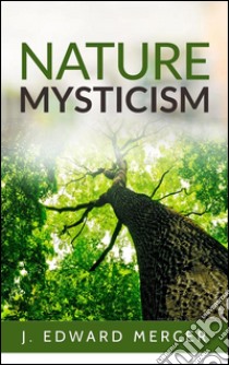 Nature mysticism. E-book. Formato Mobipocket ebook di J. Edward Mercer