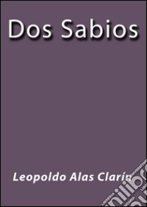 Dos sabios. E-book. Formato EPUB ebook di Leopoldo Alas Clarin