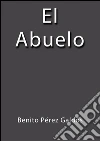 El abuelo. E-book. Formato Mobipocket ebook di Benito Pérez Galdós