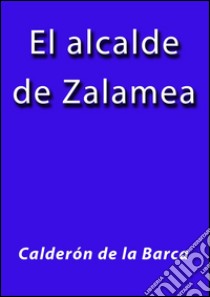 El alcalde de Zalamea. E-book. Formato Mobipocket ebook di Calderón De La Barca