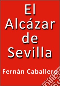 El alcázar de Sevilla. E-book. Formato EPUB ebook di Fernán Caballero