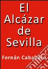 El alcázar de Sevilla. E-book. Formato EPUB ebook di Fernán Caballero
