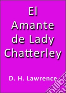 El amante de lady Chatterley. E-book. Formato Mobipocket ebook di D.H. Lawrence