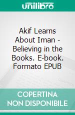 Akif Learns About Iman - Believing in the Books. E-book. Formato EPUB ebook