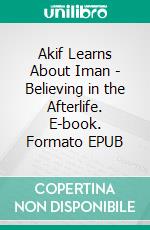 Akif Learns About Iman - Believing in the Afterlife. E-book. Formato EPUB ebook