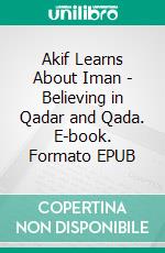 Akif Learns About Iman - Believing in Qadar and Qada. E-book. Formato EPUB ebook