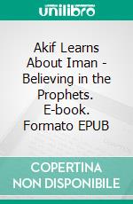 Akif Learns About Iman - Believing in the Prophets. E-book. Formato EPUB ebook