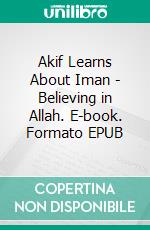 Akif Learns About Iman - Believing in Allah. E-book. Formato EPUB ebook