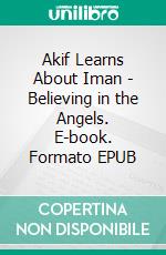 Akif Learns About Iman - Believing in the Angels. E-book. Formato EPUB ebook