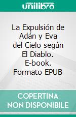 La Expulsión de Adán y Eva del Cielo según El Diablo. E-book. Formato EPUB ebook