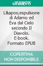 L&apos;espulsione di Adamo ed Eva dal Cielo secondo Il Diavolo. E-book. Formato EPUB ebook