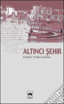 Altinci Sehir. E-book. Formato EPUB ebook di Ahmet Turan Alkan