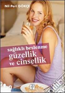 Saglikli beslenme. Güzellik ve cinsellik. E-book. Formato EPUB ebook di Nil Peri Gökçe