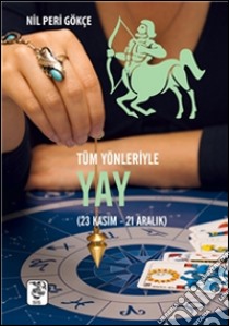 Tüm yönleriyle. Yay burcu. E-book. Formato EPUB ebook di Nil Peri Gökçe