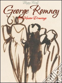 George Romney: 101 master drawings. E-book. Formato EPUB ebook di Blagoy Kiroff