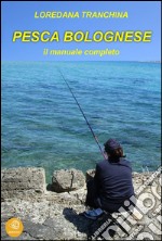 Pesca bolognese. Il manuale completo. E-book. Formato EPUB ebook