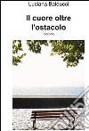 Il cuore oltre l'ostacolo. E-book. Formato PDF ebook di Luciana Balducci