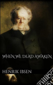 When we dead awaken. E-book. Formato EPUB ebook di Henrik Ibsen