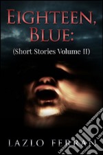 Eighteen, Blue (Short Stories Volume II). E-book. Formato EPUB ebook