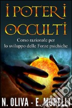 I Poteri OccultiCorso razionale per lo sviluppo delle Forze psichiche. E-book. Formato Mobipocket