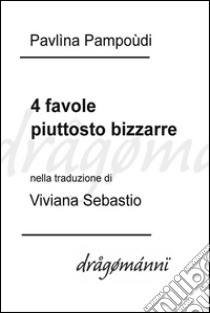 4 favole piuttosto bizzarre. E-book. Formato EPUB ebook di Pavlìna Pampoùdi