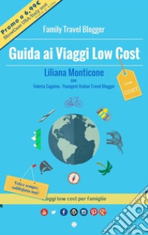 Guida ai Viaggi Low Cost. Viaggi low cost per famiglie. E-book. Formato EPUB ebook di Liliana Monticone