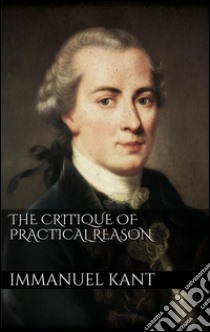 The critique of practical reason. E-book. Formato EPUB ebook di Immanuel Kant