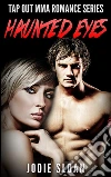 Haunted Eyes ( Tap Out MMA Romance Series). E-book. Formato Mobipocket ebook di Jodie Sloan