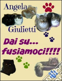 Dai su... fusiamoci!!!!. E-book. Formato EPUB ebook di Angela Giulietti