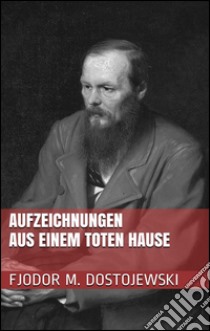 Aufzeichnungen aus einem toten Hause. E-book. Formato Mobipocket ebook di Fjodor Michailowitsch Dostojewski