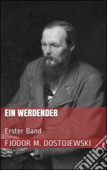 Ein Werdender - Erster Band. E-book. Formato Mobipocket ebook di Fjodor Michailowitsch Dostojewski