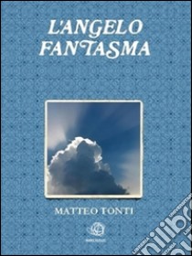 L'Angelo Fantasma (Demon Wings Vol. 1). E-book. Formato Mobipocket ebook di Matteo Tonti